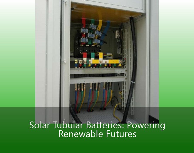 Solar Tubular Batteries: Powering Renewable Futures
